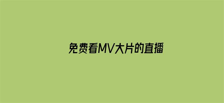 >免费看MV大片的直播软件下载横幅海报图