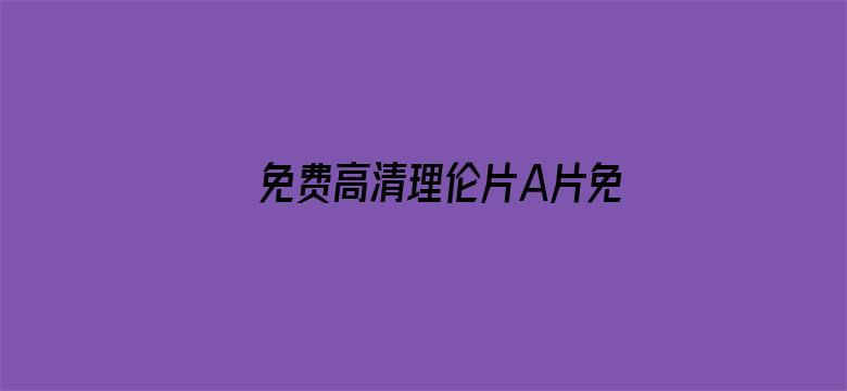 >免费高清理伦片A片免费横幅海报图