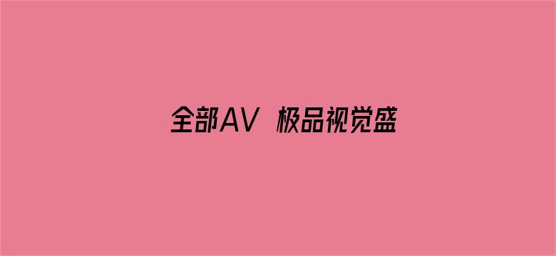 >全部AV―极品视觉盛宴横幅海报图