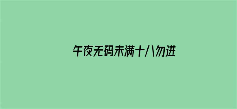 >午夜无码未满十八勿进横幅海报图