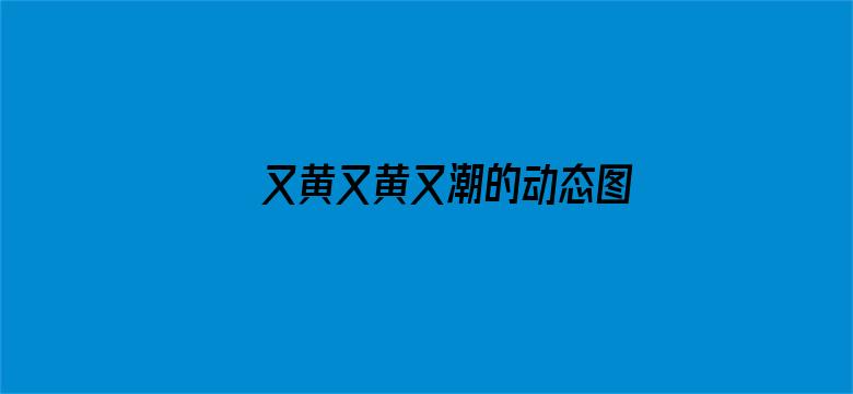 >又黄又黄又潮的动态图27期横幅海报图