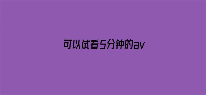 可以试看5分钟的av大片-Movie