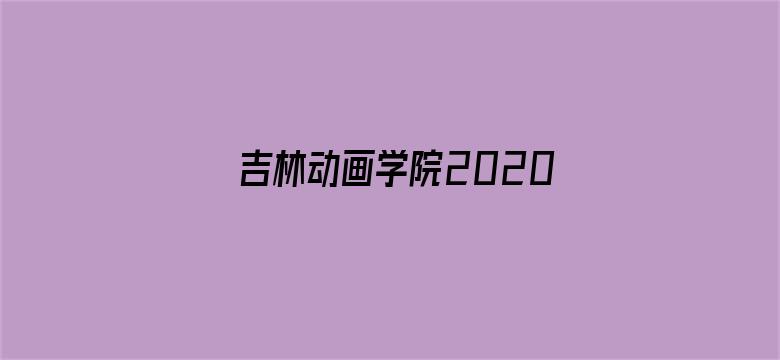 吉林动画学院2020年优秀作品