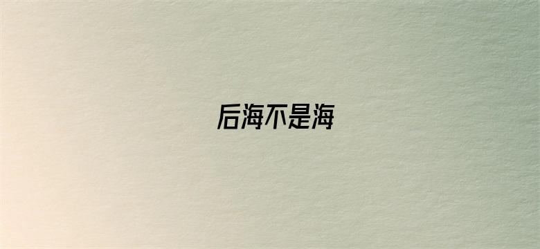 后海不是海