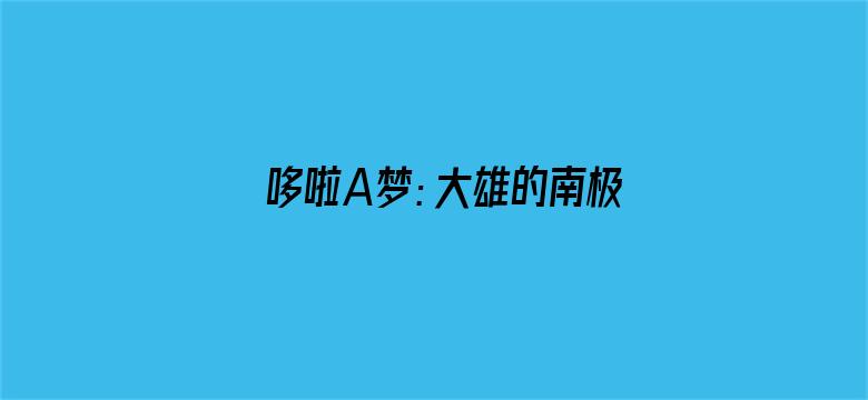 哆啦A梦：大雄的南极冰冰凉大冒险（普通话）