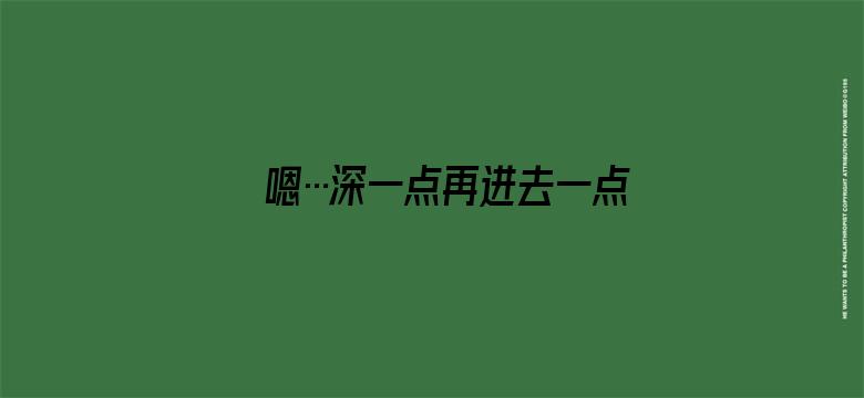 嗯…深一点再进去一点视频电影封面图