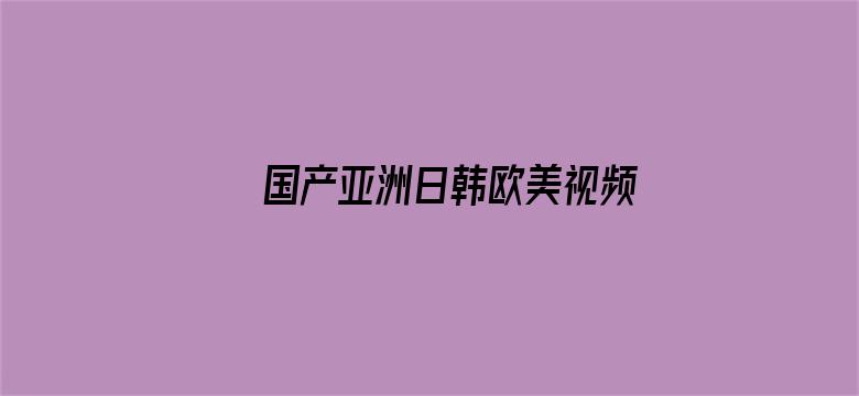 国产亚洲日韩欧美视频