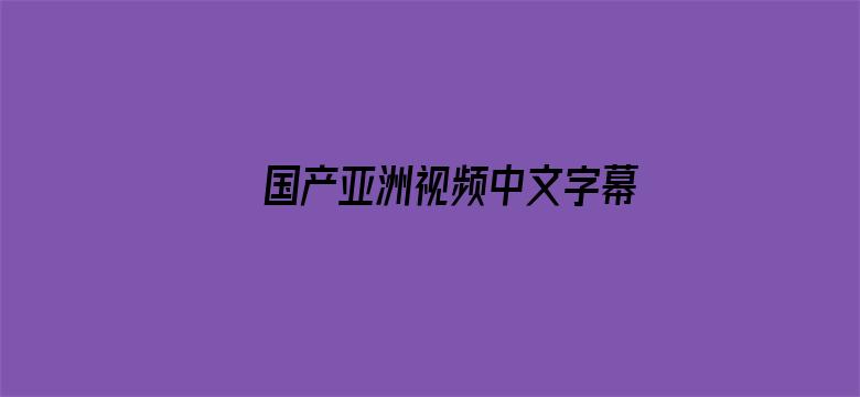 >国产亚洲视频中文字幕横幅海报图