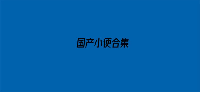 >国产小便合集横幅海报图