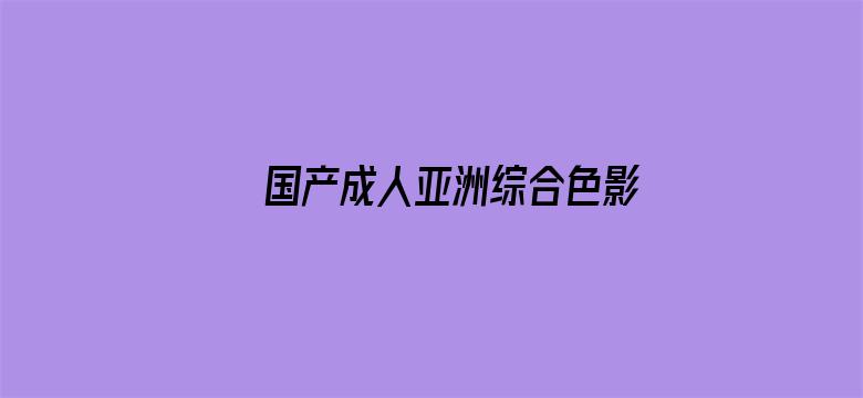 >国产成人亚洲综合色影视横幅海报图