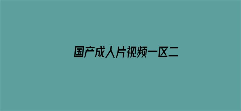 >国产成人片视频一区二区青青横幅海报图