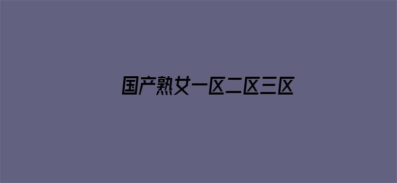 >国产熟女一区二区三区四区五区横幅海报图