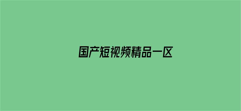 >国产短视频精品一区横幅海报图