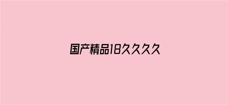 国产精品18久久久久久不卡-Movie