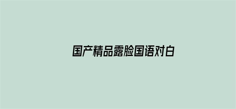 >国产精品露脸国语对白横幅海报图