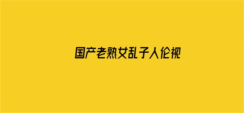 国产老熟女乱子人伦视频