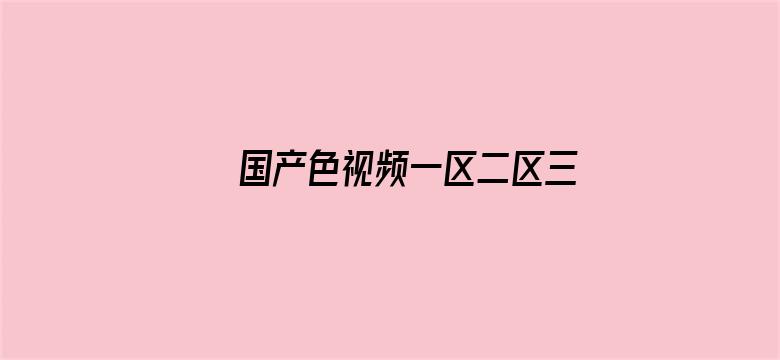 >国产色视频一区二区三区QQ号横幅海报图