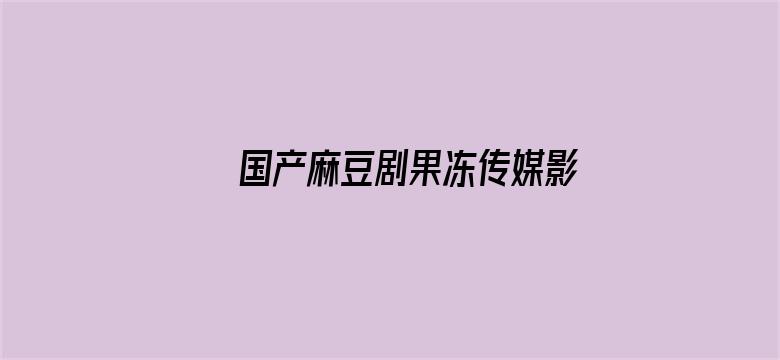 >国产麻豆剧果冻传媒影视西瓜横幅海报图