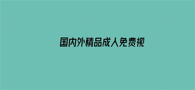 >国内外精品成人免费视频横幅海报图