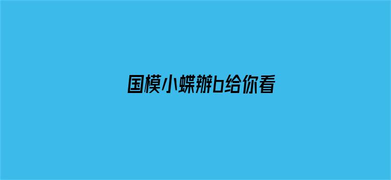 >国模小蝶辦b给你看横幅海报图