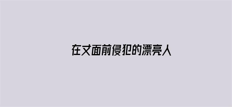 >在丈面前侵犯的漂亮人妻中字横幅海报图