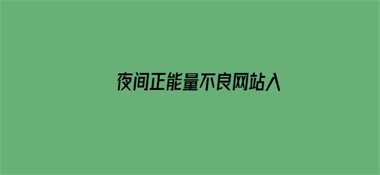 夜间正能量不良网站入口不用下载-Movie