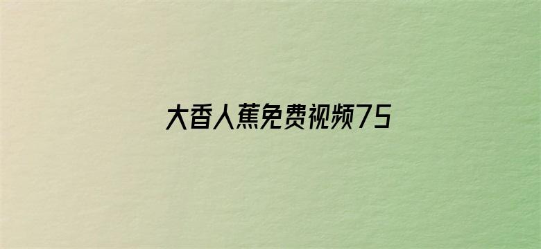 >大香人蕉免费视频75横幅海报图