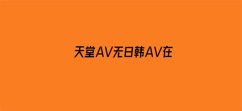 天堂AV无日韩AV在线播放