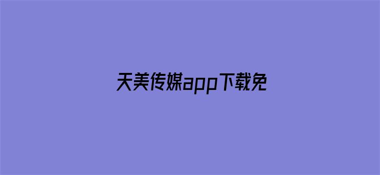 天美传媒app下载免费安装-Movie