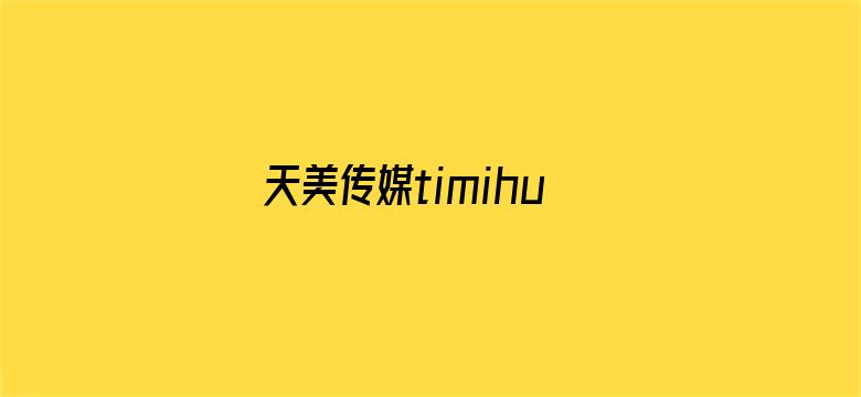 天美传媒timihuluwa电影封面图