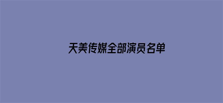 >天美传媒全部演员名单横幅海报图