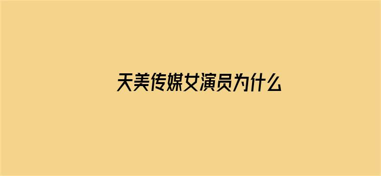 >天美传媒女演员为什么要拍横幅海报图