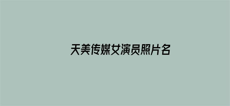 >天美传媒女演员照片名字横幅海报图