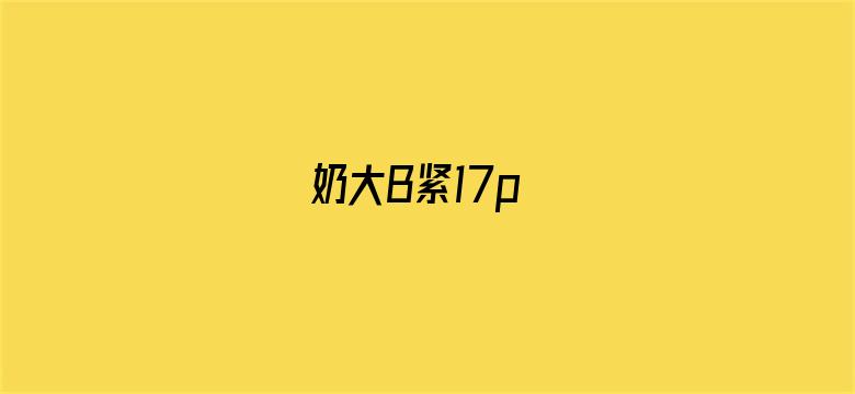 奶大B紧17p-Movie