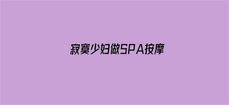 >寂寞少妇做SPA按摩无码横幅海报图