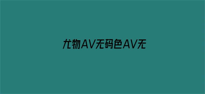 >尤物AV无码色AV无码麻豆横幅海报图