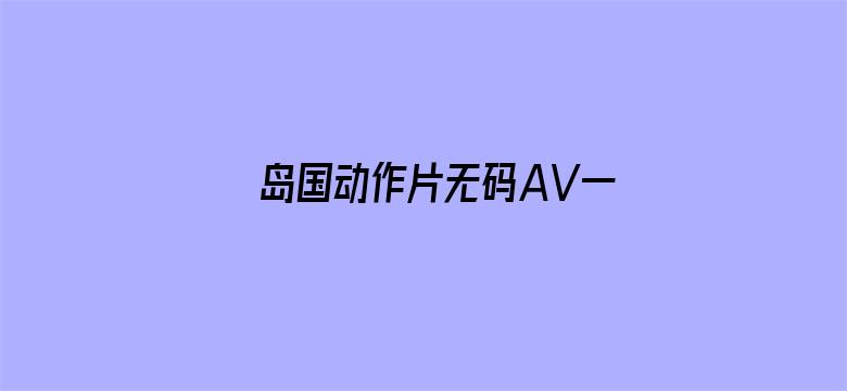 >岛国动作片无码AV一区横幅海报图