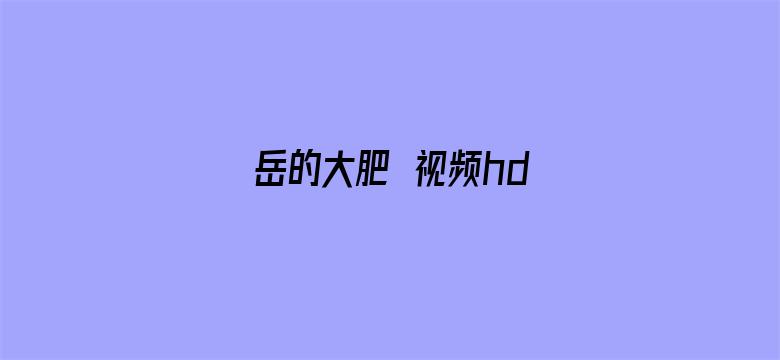 >岳的大肥坹视频hd横幅海报图