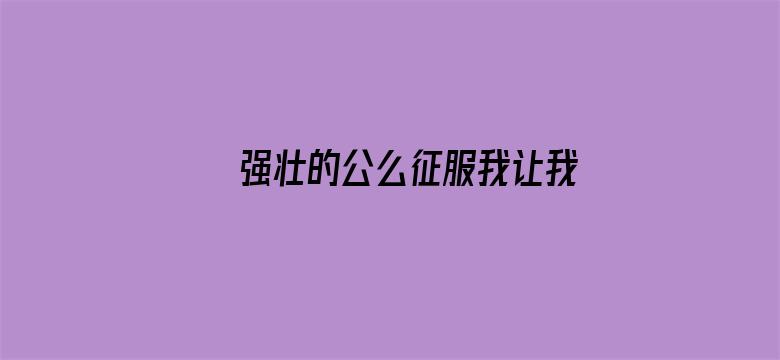 >强壮的公么征服我让我高潮横幅海报图