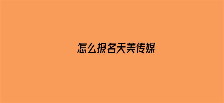 怎么报名天美传媒电影封面图