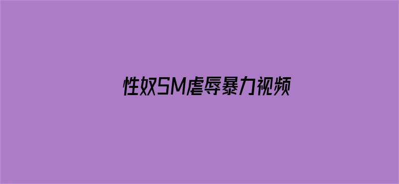 >性奴SM虐辱暴力视频网站横幅海报图