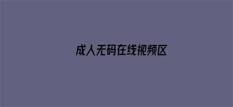 >成人无码在线视频区横幅海报图