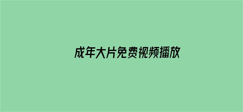 >成年大片免费视频播放大全横幅海报图