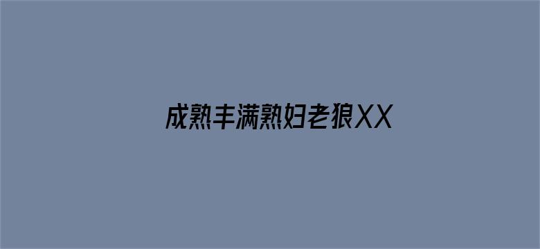 >成熟丰满熟妇老狼XXXXX横幅海报图