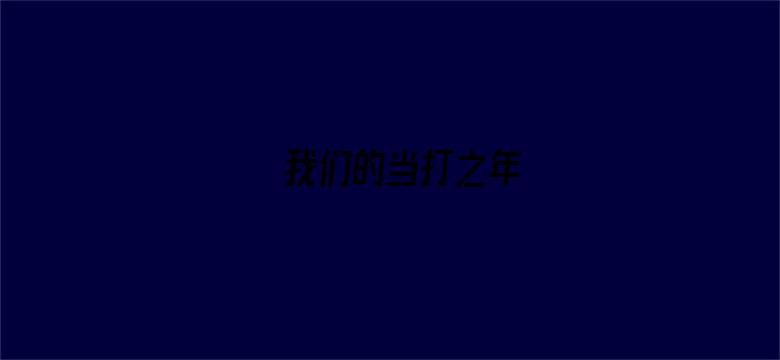 我们的当打之年