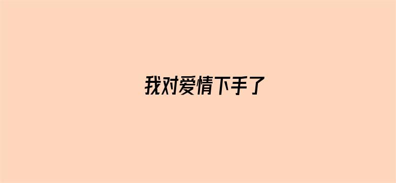 我对爱情下手了