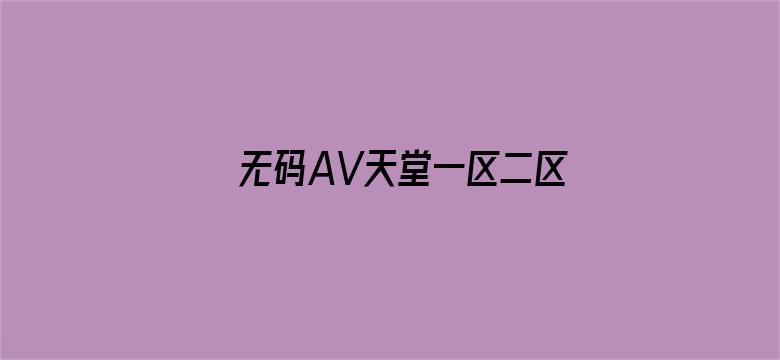 >无码AV天堂一区二区三区横幅海报图