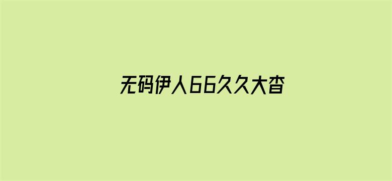 >无码伊人66久久大杳蕉网站谷歌横幅海报图