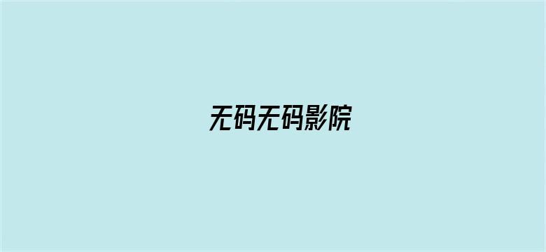 >无码无码影院横幅海报图