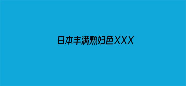 >日本丰满熟妇色XXXXXXX横幅海报图